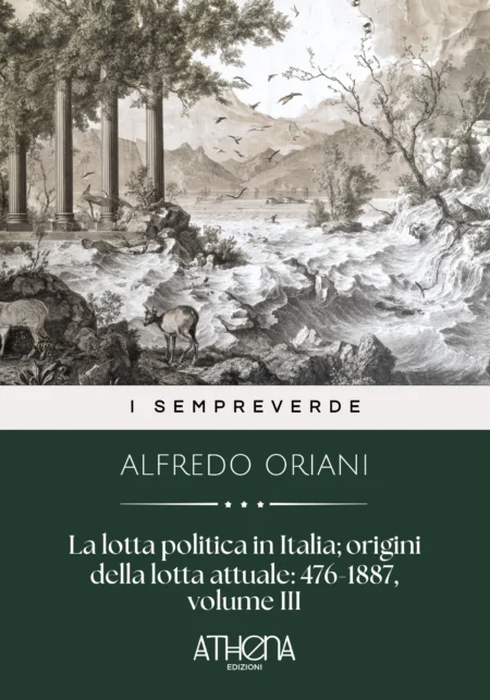 La lotta politica in Italia; origini della lotta attuale: 476-1887, volume III